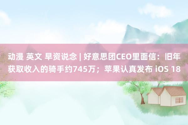 动漫 英文 早资说念 | 好意思团CEO里面信：旧年获取收入