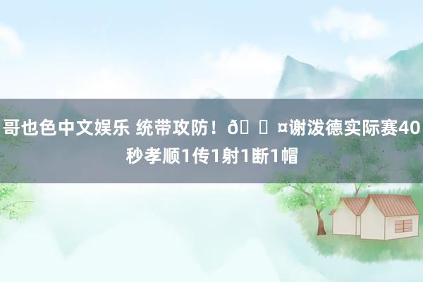   哥也色中文娱乐 统带攻防！😤谢泼德实际赛40秒孝顺1传1射1断1帽