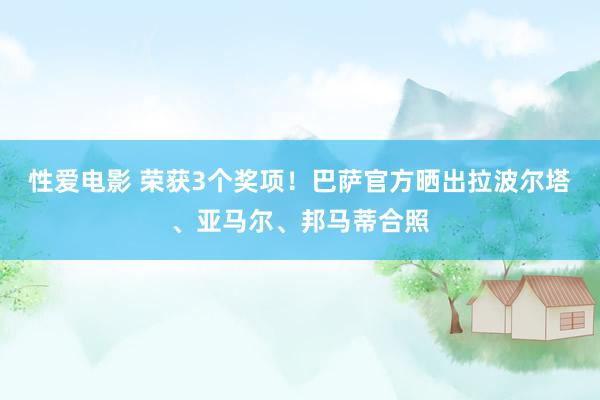   性爱电影 荣获3个奖项！巴萨官方晒出拉波尔塔、亚马尔、邦马蒂合照