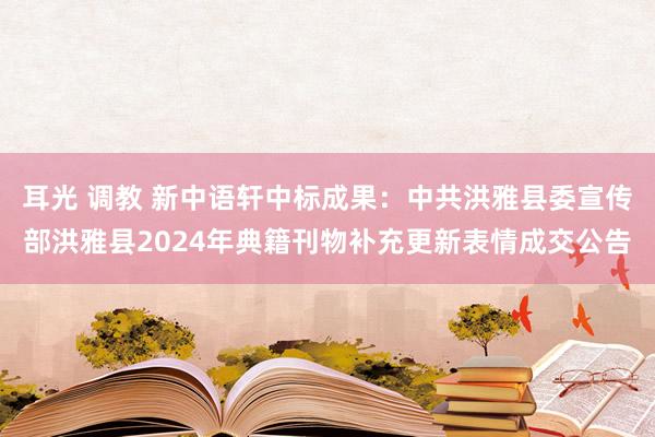 耳光 调教 新中语轩中标成果：中共洪雅县委宣传部洪雅县202